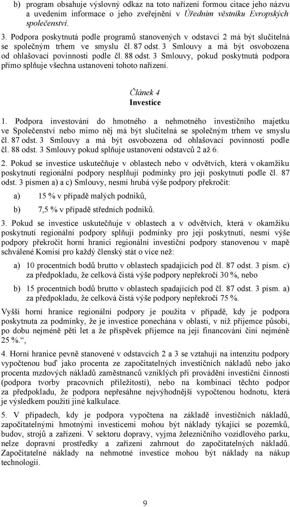 3 Smlouvy, pokud poskytnutá podpora přímo splňuje všechna ustanovení tohoto nařízení. Článek 4 Investice 1.