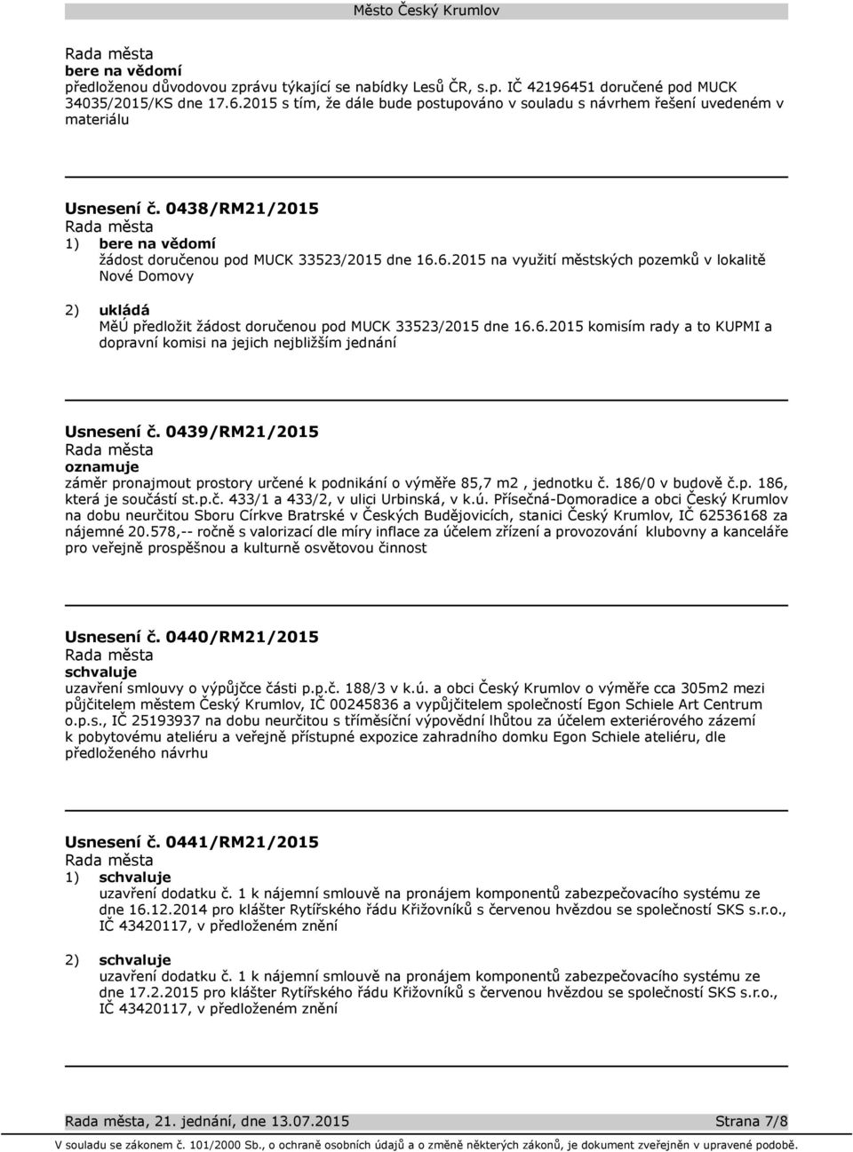 6.2015 na využití městských pozemků v lokalitě Nové Domovy 2) ukládá MěÚ předložit žádost doručenou pod MUCK 33523/2015 dne 16.6.2015 komisím rady a to KUPMI a dopravní komisi na jejich nejbližším jednání Usnesení č.