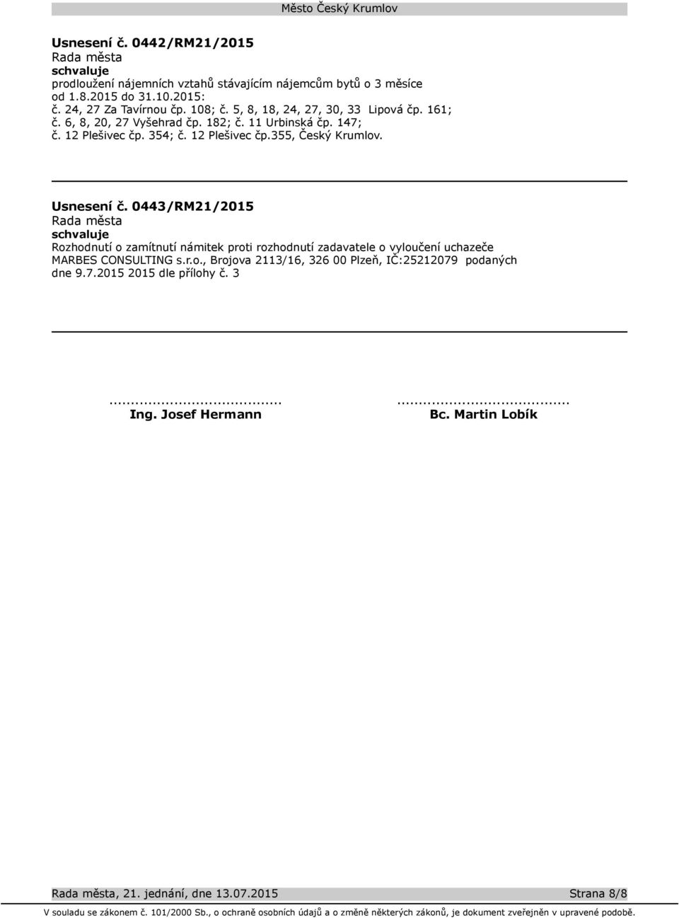 Usnesení č. 0443/RM21/2015 Rozhodnutí o zamítnutí námitek proti rozhodnutí zadavatele o vyloučení uchazeče MARBES CONSULTING s.r.o., Brojova 2113/16, 326 00 Plzeň, IČ:25212079 podaných dne 9.