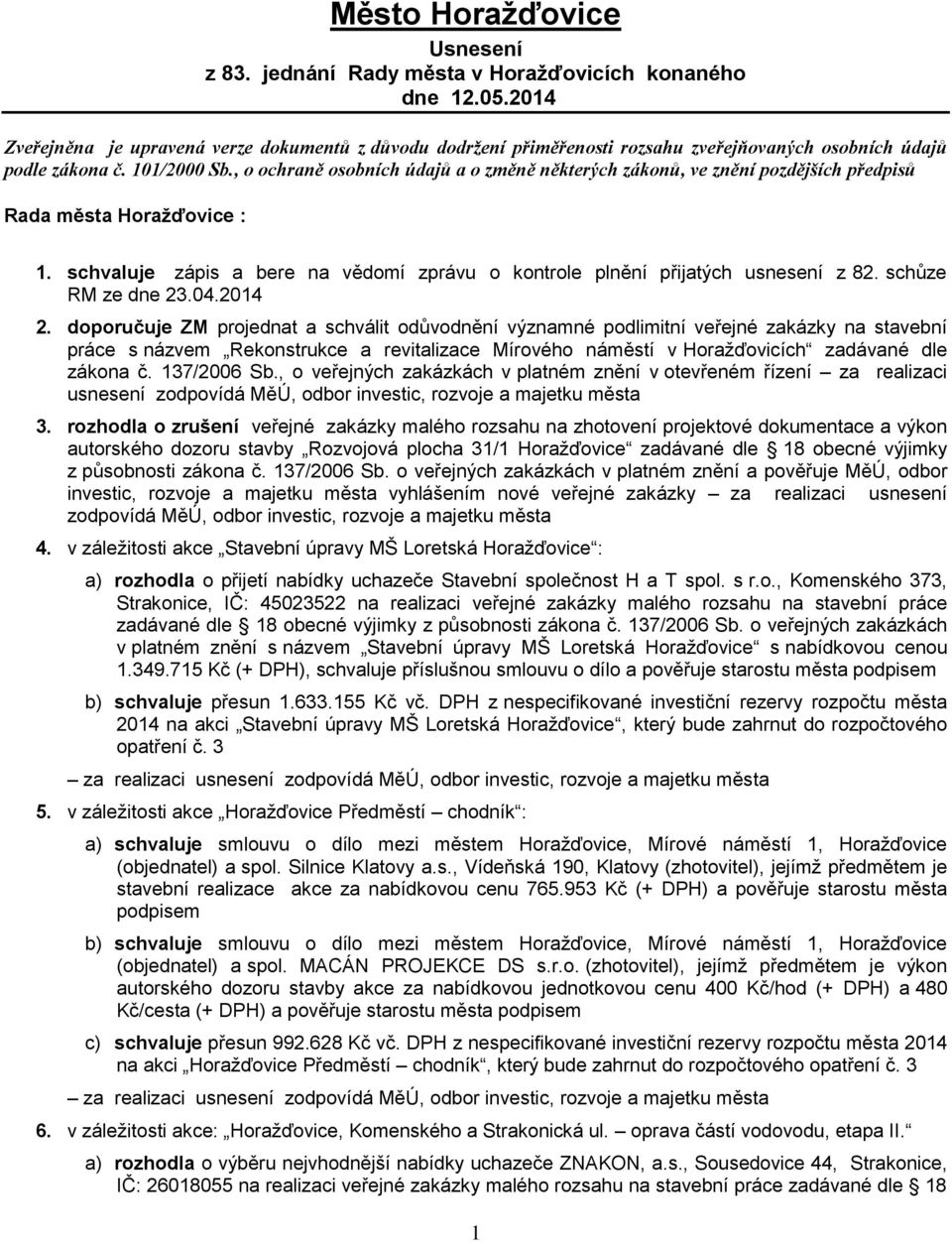 , o ochraně osobních údajů a o změně některých zákonů, ve znění pozdějších předpisů Rada města Horažďovice : 1. schvaluje zápis a bere na vědomí zprávu o kontrole plnění přijatých usnesení z 82.