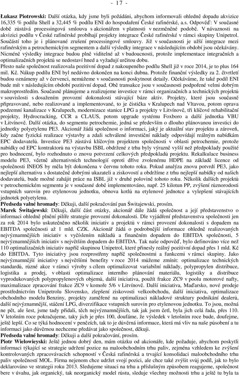 Již v současnosti je užší integrace mezi rafinérským a petrochemickým segmentem a další výsledky integrace v následujícím období jsou očekávány.