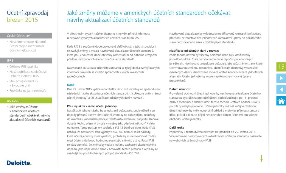 Rada FASB v současné době projednává další oblasti, v jejichž souvislosti se zvažují změny, a vydala navrhované aktualizace účetních standardů, které jsou v současné době otevřeny komentářům od