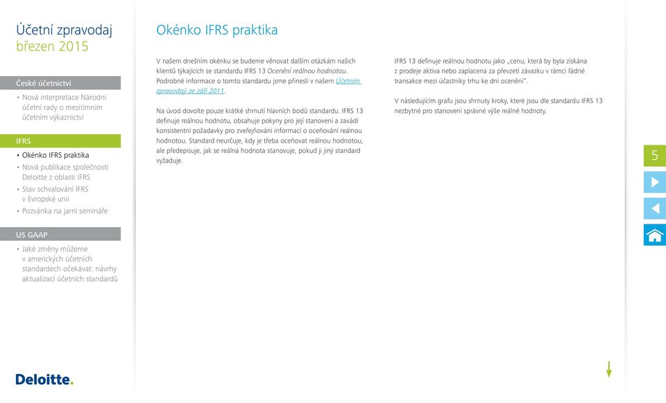 13 definuje reálnou hodnotu, obsahuje pokyny pro její stanovení a zavádí konsistentní požadavky pro zveřejňování informací o oceňování reálnou hodnotou.