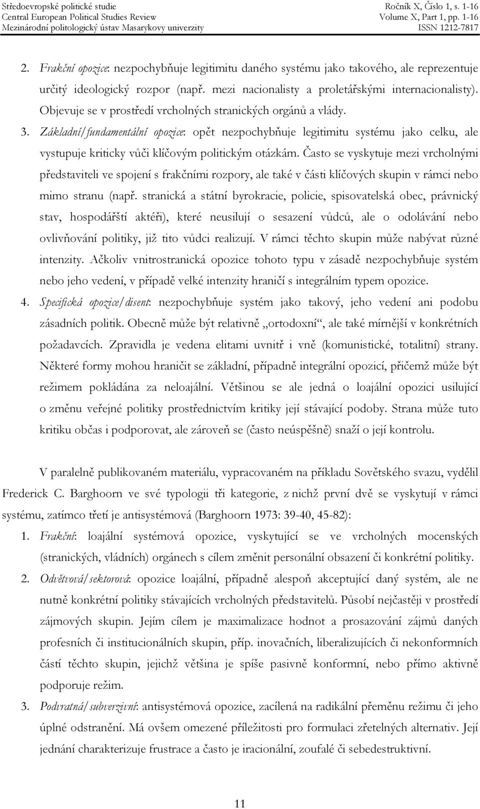 Základní/fundamentální opozice: opět nezpochybňuje legitimitu systému jako celku, ale vystupuje kriticky vůči klíčovým politickým otázkám.