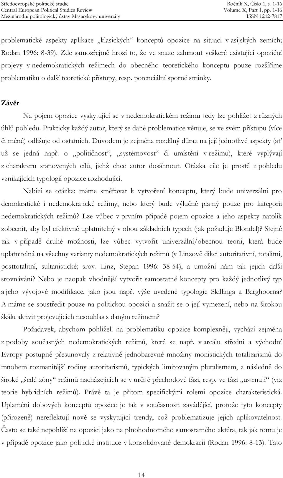 přístupy, resp. potenciální sporné stránky. Závěr Na pojem opozice vyskytující se v nedemokratickém režimu tedy lze pohlížet z různých úhlů pohledu.