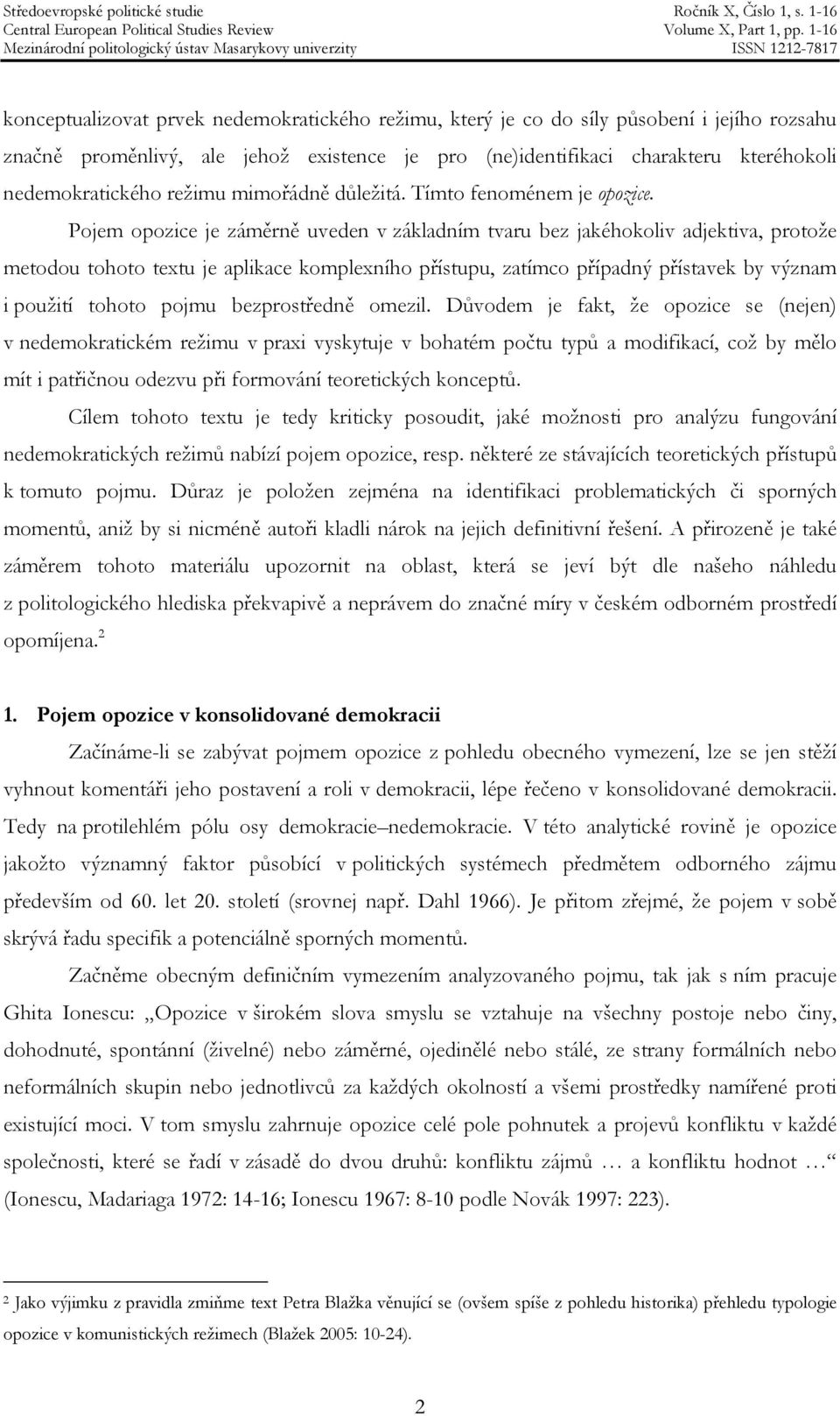 Pojem opozice je záměrně uveden v základním tvaru bez jakéhokoliv adjektiva, protože metodou tohoto textu je aplikace komplexního přístupu, zatímco případný přístavek by význam i použití tohoto pojmu