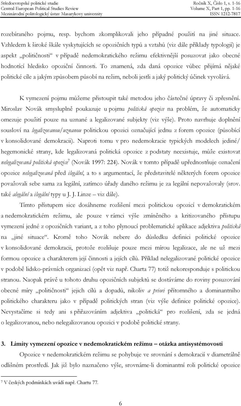 hledisko opoziční činnosti. To znamená, zda daná opozice vůbec přijímá nějaké politické cíle a jakým způsobem působí na režim, neboli jestli a jaký politický účinek vyvolává.