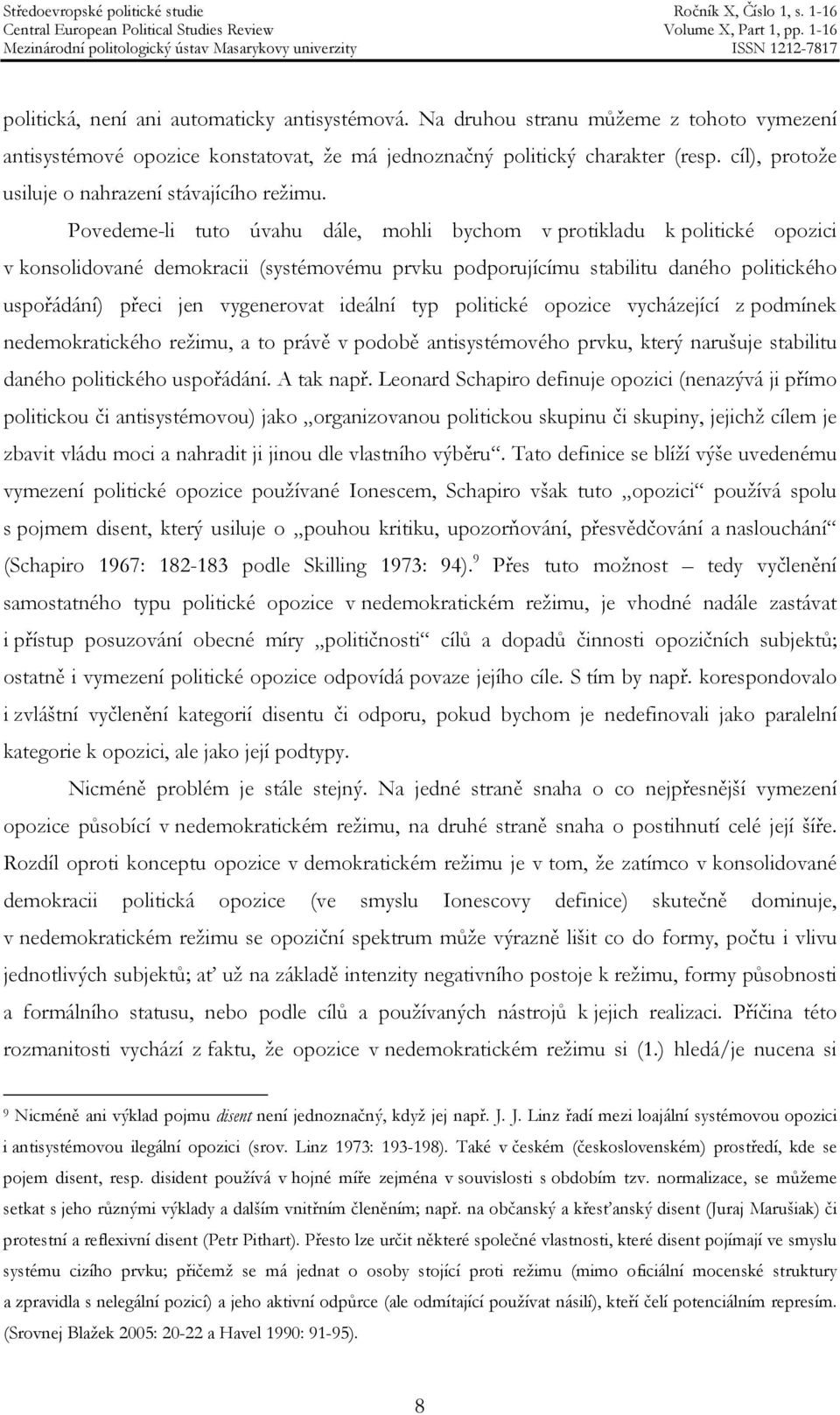 Povedeme-li tuto úvahu dále, mohli bychom v protikladu k politické opozici v konsolidované demokracii (systémovému prvku podporujícímu stabilitu daného politického uspořádání) přeci jen vygenerovat