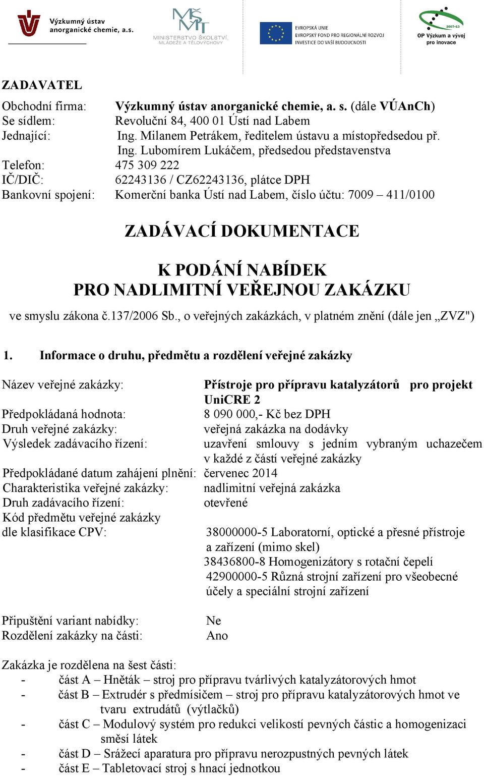 Lubomírem Lukáčem, předsedou představenstva 475 309 222 62243136 / CZ62243136, plátce DPH Komerční banka Ústí nad Labem, číslo účtu: 7009 411/0100 ZADÁVACÍ DOKUMENTACE K PODÁNÍ NABÍDEK PRO NADLIMITNÍ