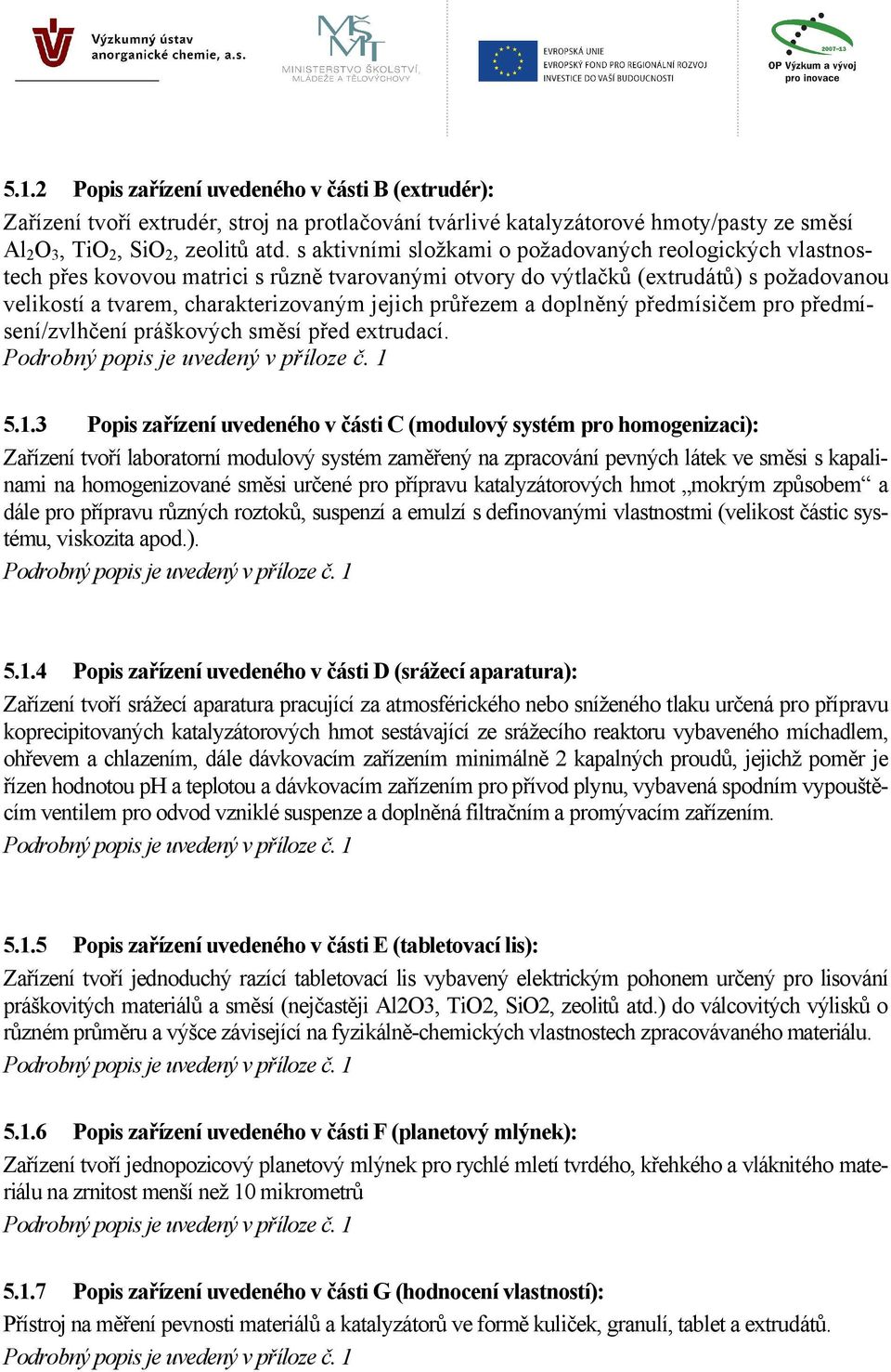 průřezem a doplněný předmísičem pro předmísení/zvlhčení práškových směsí před extrudací. 5.1.