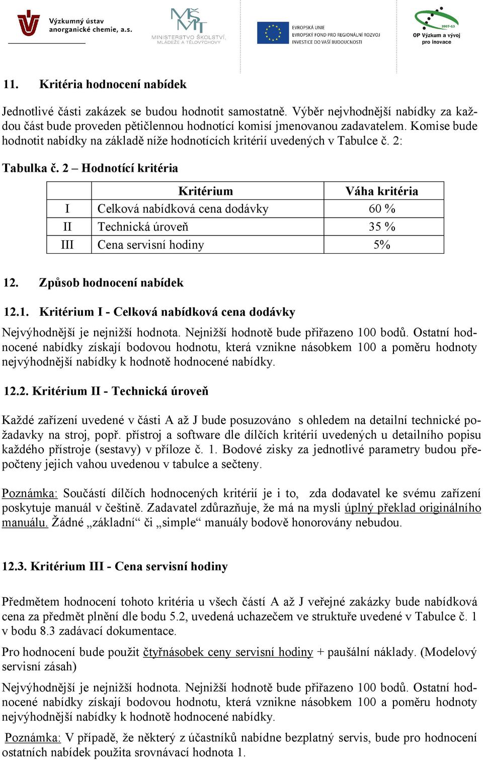 2 Hodnotící kritéria Kritérium Váha kritéria I Celková nabídková cena dodávky 60 % II Technická úroveň 35 % III Cena servisní hodiny 5% 12