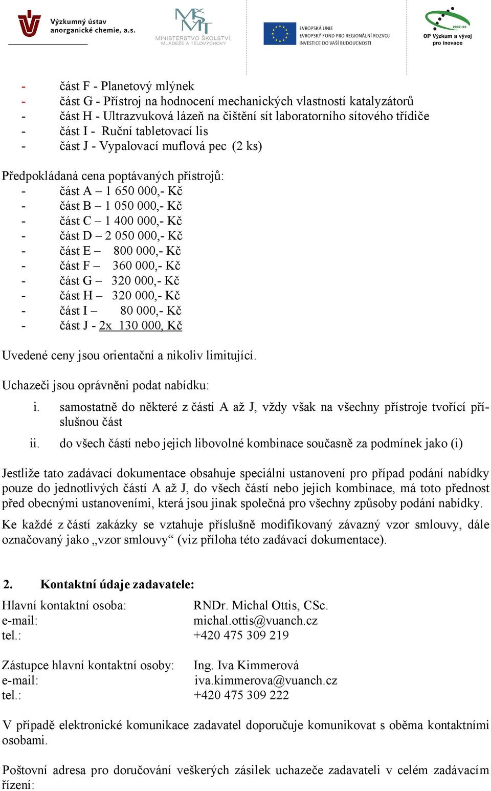 část E 800 000,- Kč - část F 360 000,- Kč - část G 320 000,- Kč - část H 320 000,- Kč - část I 80 000,- Kč - část J - 2x 130 000, Kč Uvedené ceny jsou orientační a nikoliv limitující.