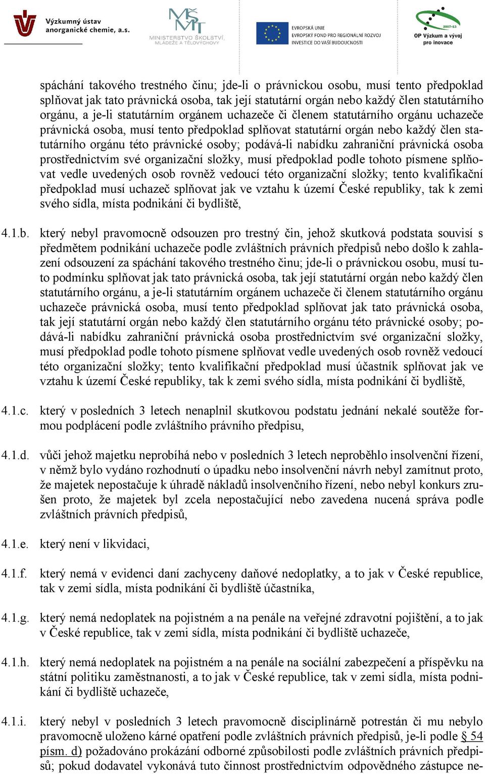 podává-li nabídku zahraniční právnická osoba prostřednictvím své organizační složky, musí předpoklad podle tohoto písmene splňovat vedle uvedených osob rovněž vedoucí této organizační složky; tento