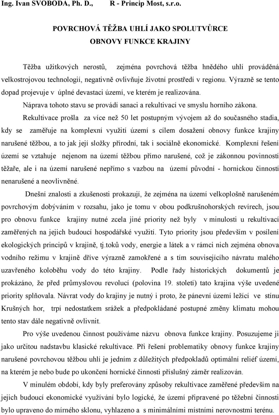 POVRCHOVÁ TĚŽBA UHLÍ JAKO SPOLUTVŮRCE OBNOVY FUNKCE KRAJINY Těžba užitkových nerostů, zejména povrchová těžba hnědého uhlí prováděná velkostrojovou technologií, negativně ovlivňuje životní prostředí