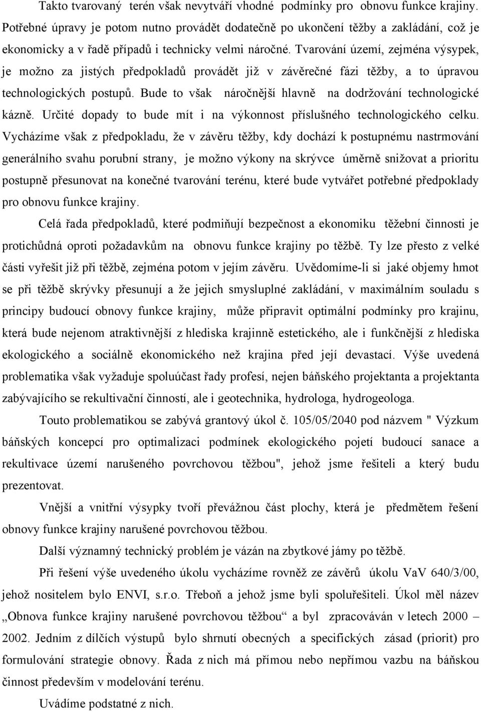 Tvarování území, zejména výsypek, je možno za jistých předpokladů provádět již v závěrečné fázi těžby, a to úpravou technologických postupů.