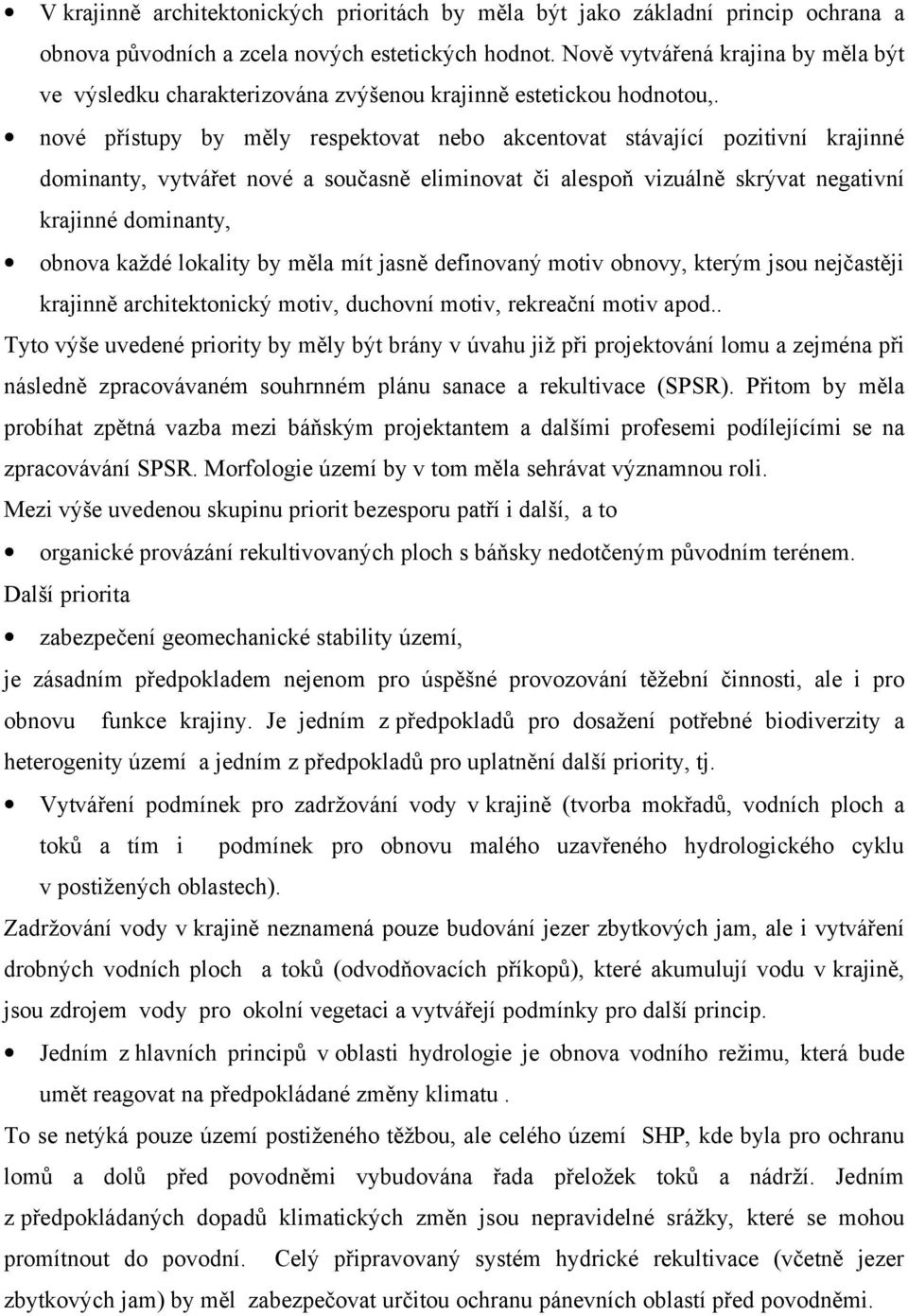 nové přístupy by měly respektovat nebo akcentovat stávající pozitivní krajinné dominanty, vytvářet nové a současně eliminovat či alespoň vizuálně skrývat negativní krajinné dominanty, obnova každé