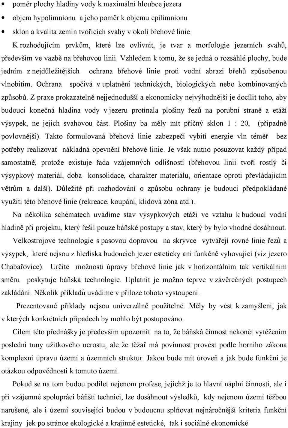 Vzhledem k tomu, že se jedná o rozsáhlé plochy, bude jedním z nejdůležitějších ochrana břehové linie proti vodní abrazi břehů způsobenou vlnobitím.