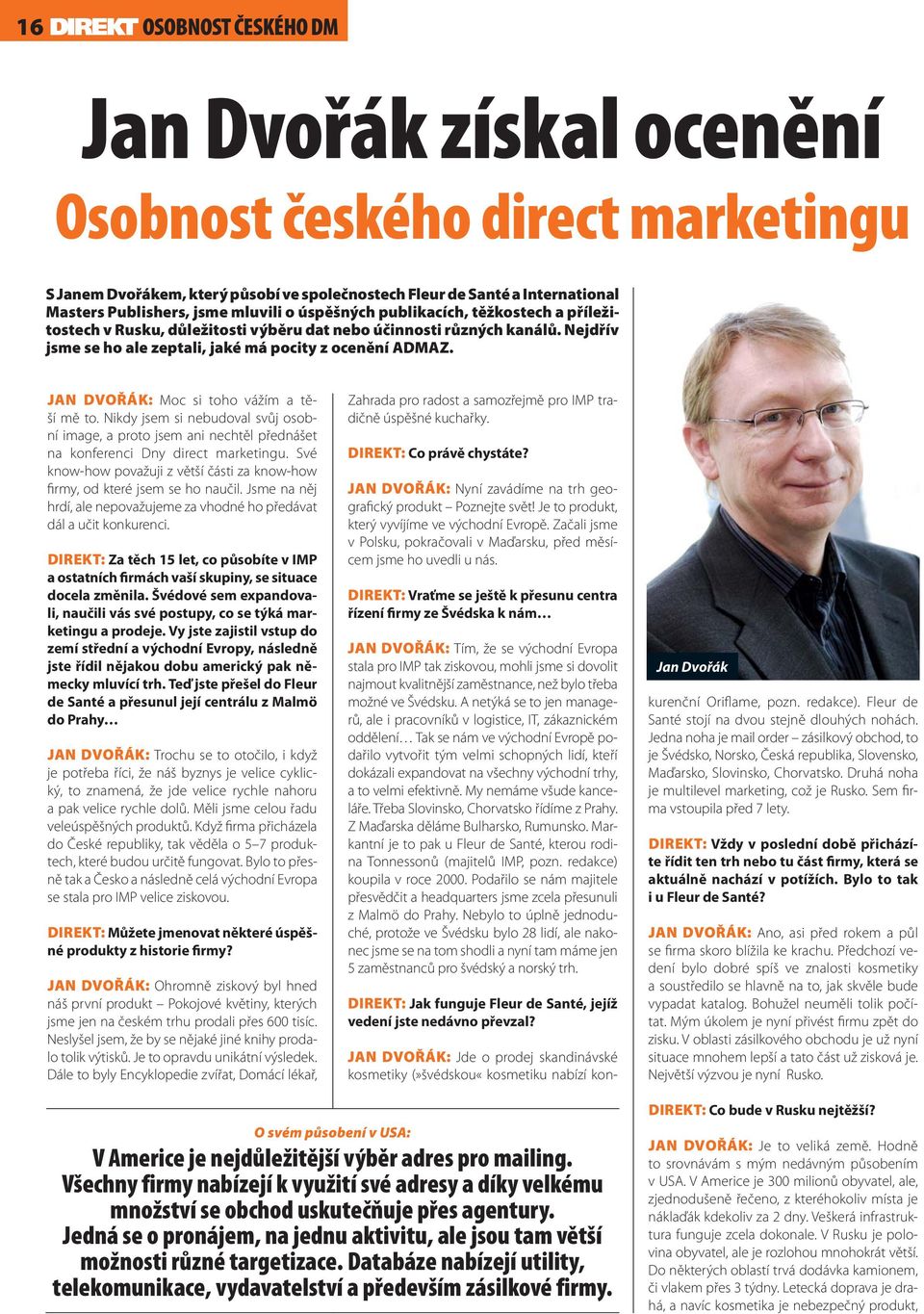 JAN DVOŘÁK: Moc si toho vážím a těší mě to. Nikdy jsem si nebudoval svůj osobní image, a proto jsem ani nechtěl přednášet na konferenci Dny direct marketingu.