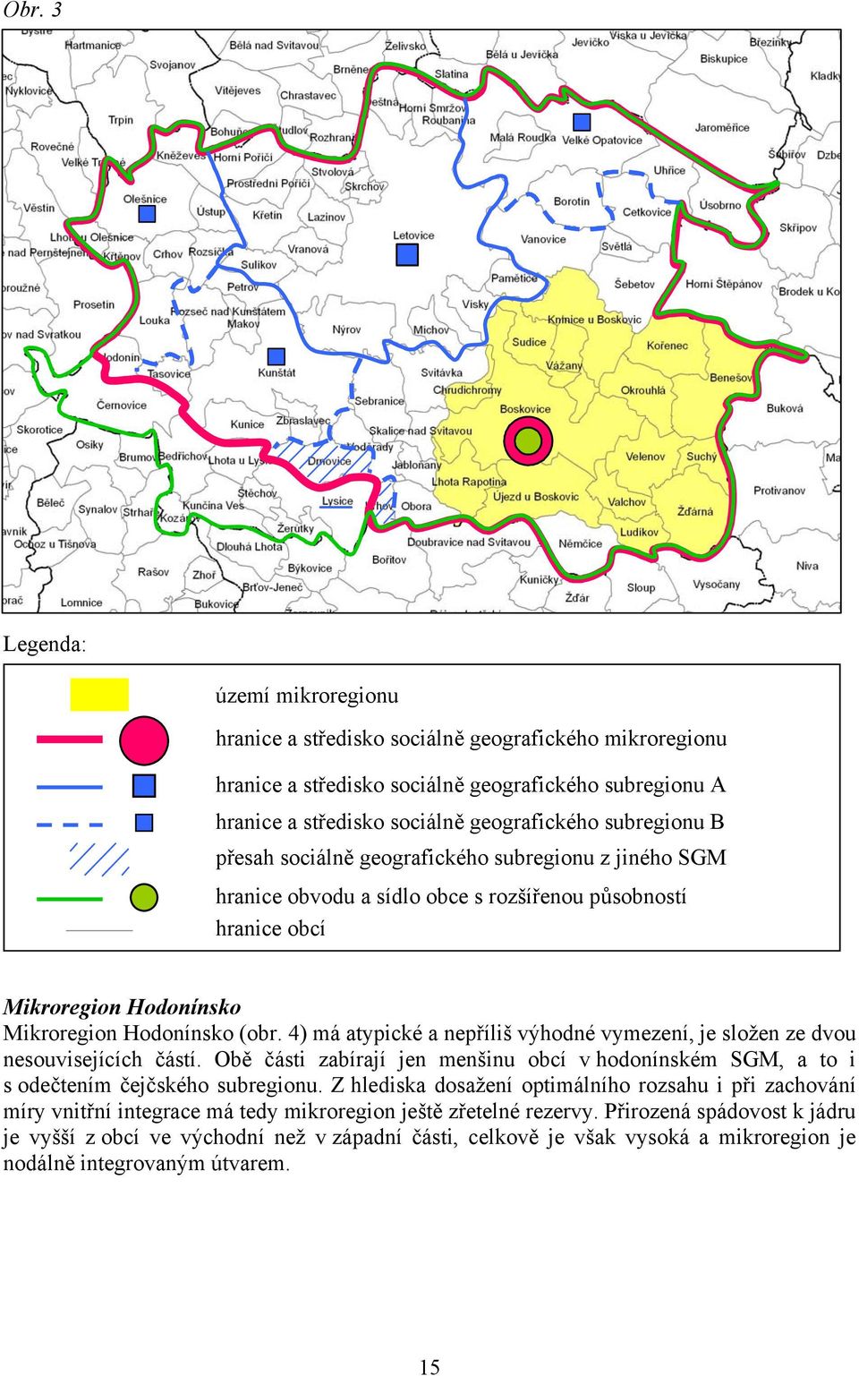 4) má atypické a nepříliš výhodné vymezení, je složen ze dvou nesouvisejících částí. Obě části zabírají jen menšinu obcí v hodonínském SGM, a to i s odečtením čejčského subregionu.