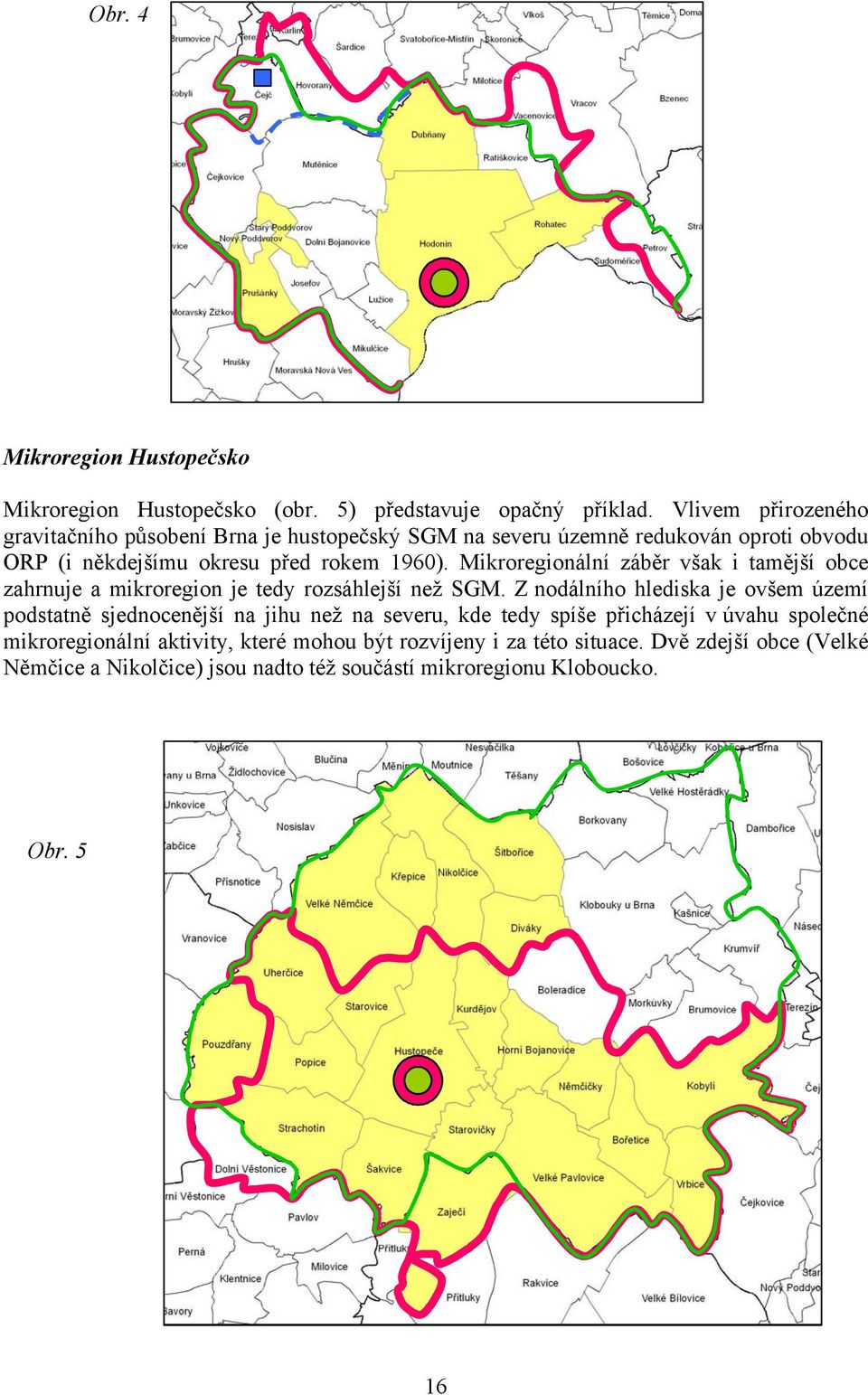 Mikroregionální záběr však i tamější obce zahrnuje a mikroregion je tedy rozsáhlejší než SGM.