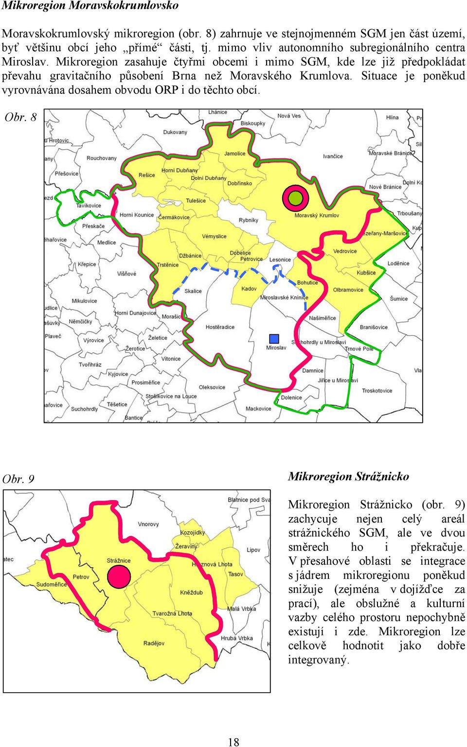 Situace je poněkud vyrovnávána dosahem obvodu ORP i do těchto obcí. Obr. 8 Obr. 9 Mikroregion Strážnicko Mikroregion Strážnicko (obr.