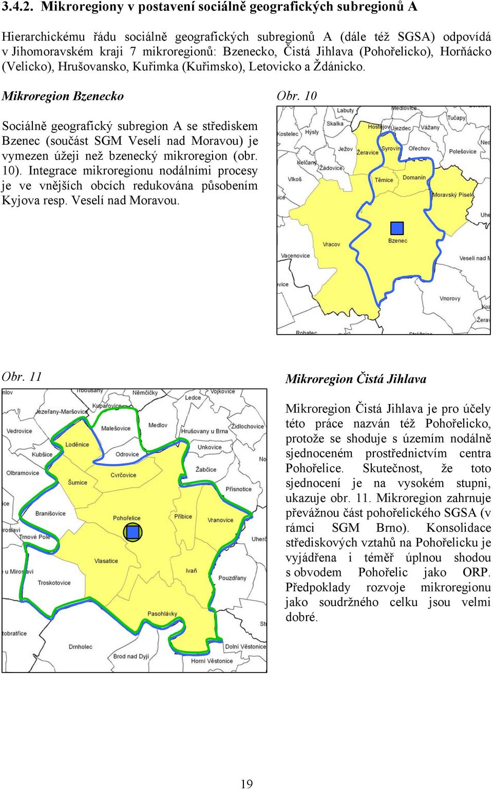 Jihlava (Pohořelicko), Horňácko (Velicko), Hrušovansko, Kuřimka (Kuřimsko), Letovicko a Ždánicko. Mikroregion Bzenecko Obr.