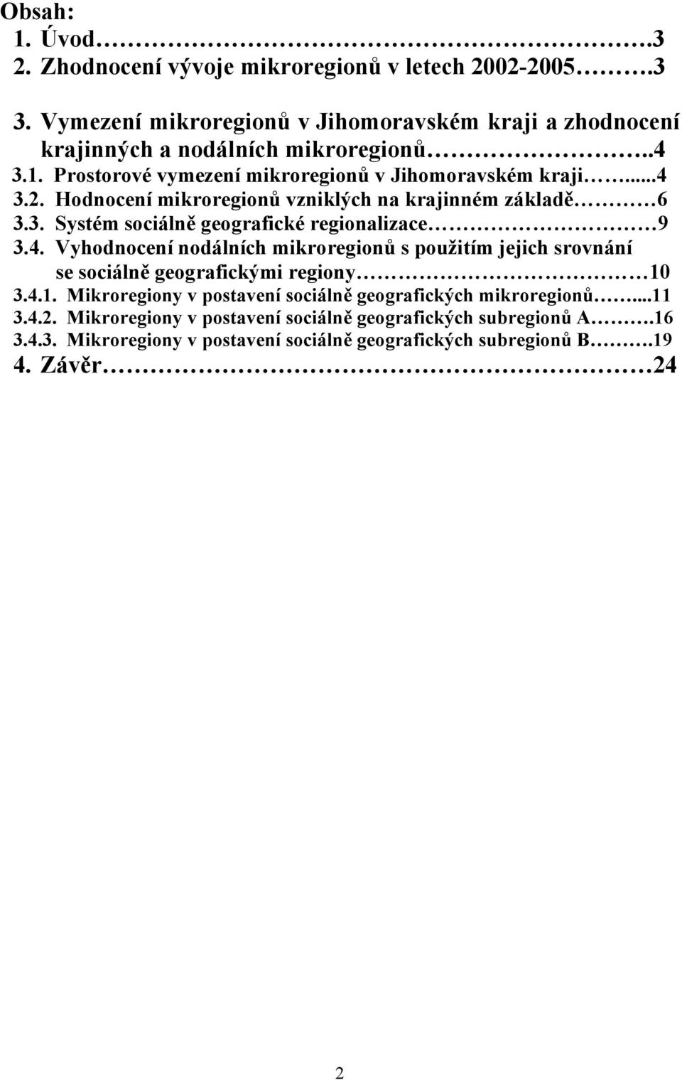 4. Vyhodnocení nodálních mikroregionů s použitím jejich srovnání se sociálně geografickými regiony 10 3.4.1. Mikroregiony v postavení sociálně geografických mikroregionů.