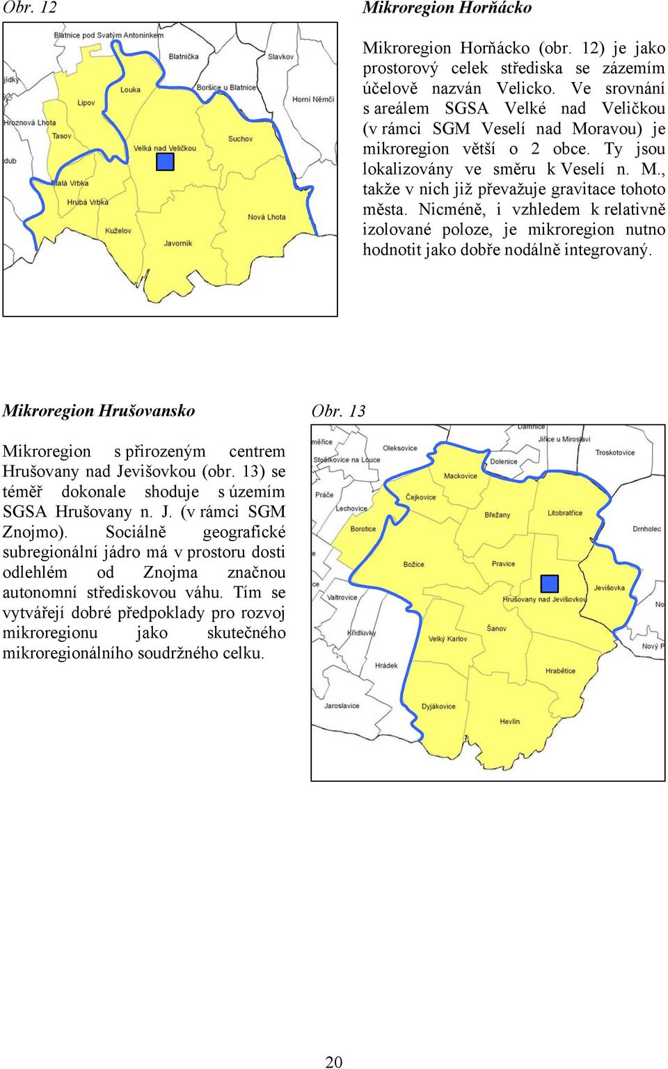 Nicméně, i vzhledem k relativně izolované poloze, je mikroregion nutno hodnotit jako dobře nodálně integrovaný. Mikroregion Hrušovansko Obr.