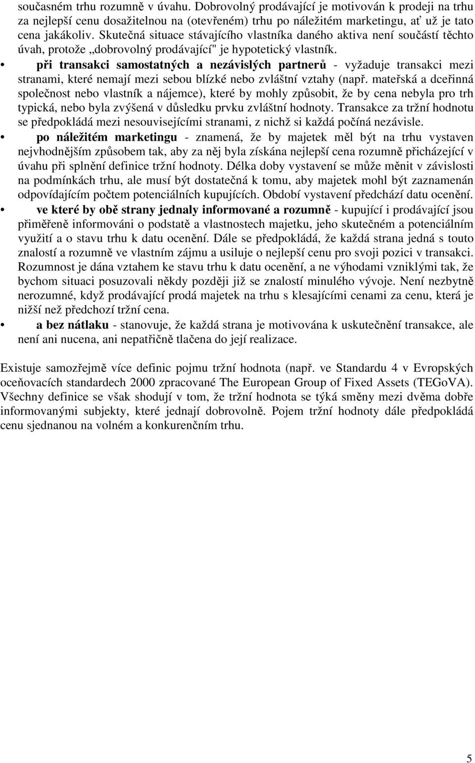 při transakci samostatných a nezávislých partnerů - vyžaduje transakci mezi stranami, které nemají mezi sebou blízké nebo zvláštní vztahy (např.