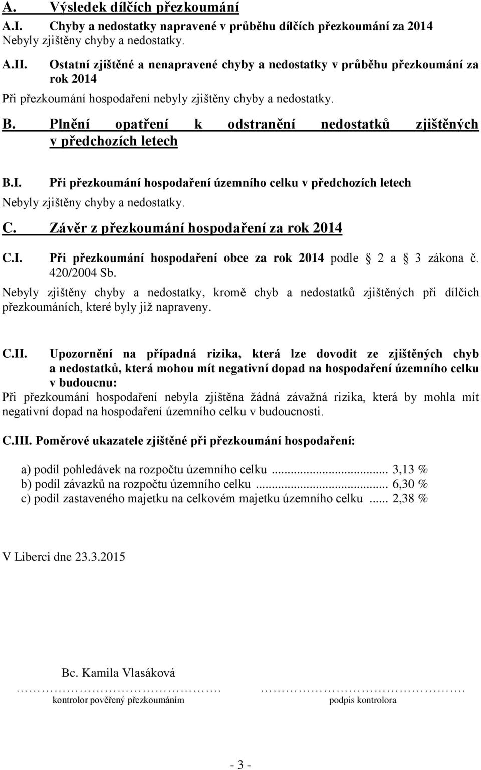 Plnění opatření k odstranění nedostatků zjištěných v předchozích letech B.I. Při přezkoumání hospodaření územního celku v předchozích letech Nebyly zjištěny chyby a nedostatky. C.