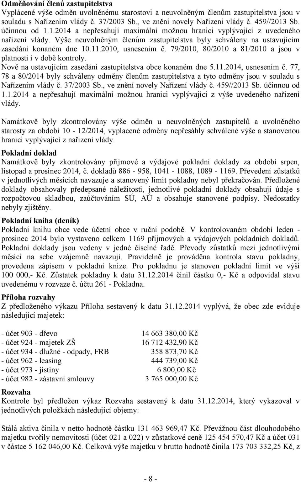 Výše neuvolněným členům zastupitelstva byly schváleny na ustavujícím zasedání konaném dne 10.11.2010, usnesením č. 79/2010, 80/2010 a 81/2010 a jsou v platnosti i v době kontroly.