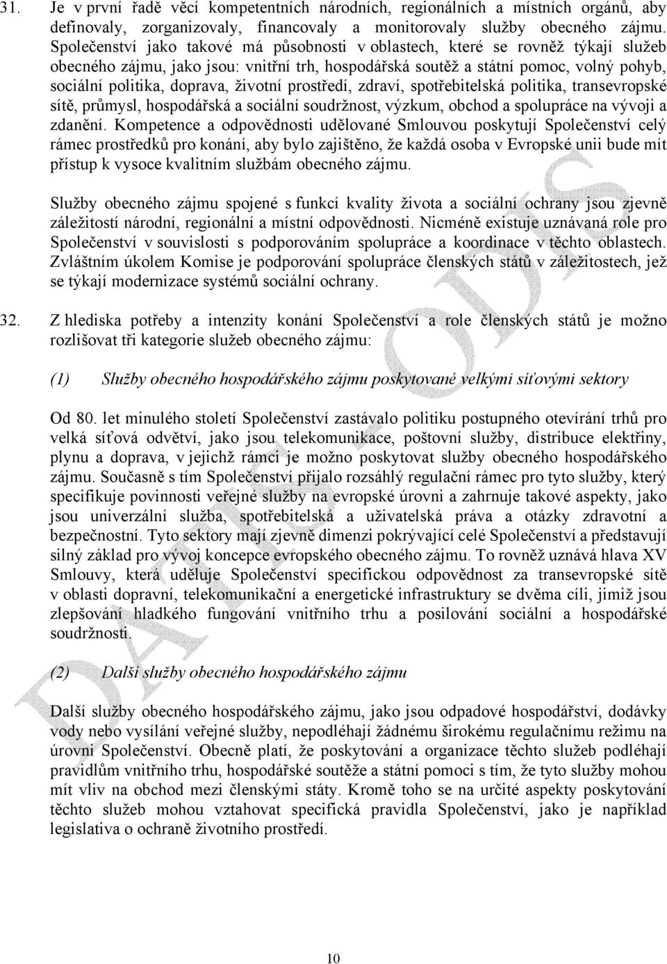 životní prostředí, zdraví, spotřebitelská politika, transevropské sítě, průmysl, hospodářská a sociální soudržnost, výzkum, obchod a spolupráce na vývoji a zdanění.