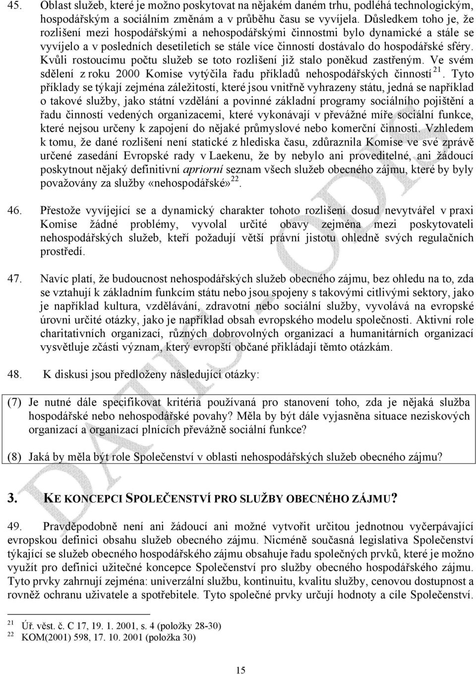 Kvůli rostoucímu počtu služeb se toto rozlišení již stalo poněkud zastřeným. Ve svém sdělení z roku 2000 Komise vytýčila řadu příkladů nehospodářských činností 21.