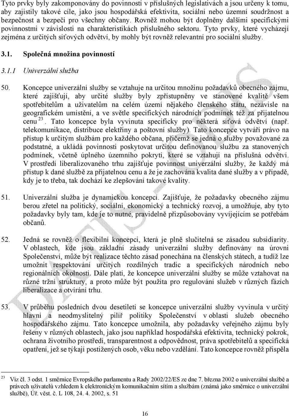 Tyto prvky, které vycházejí zejména z určitých síťových odvětví, by mohly být rovněž relevantní pro sociální služby. 3.1. Společná množina povinností 3.1.1 Univerzální služba 50.