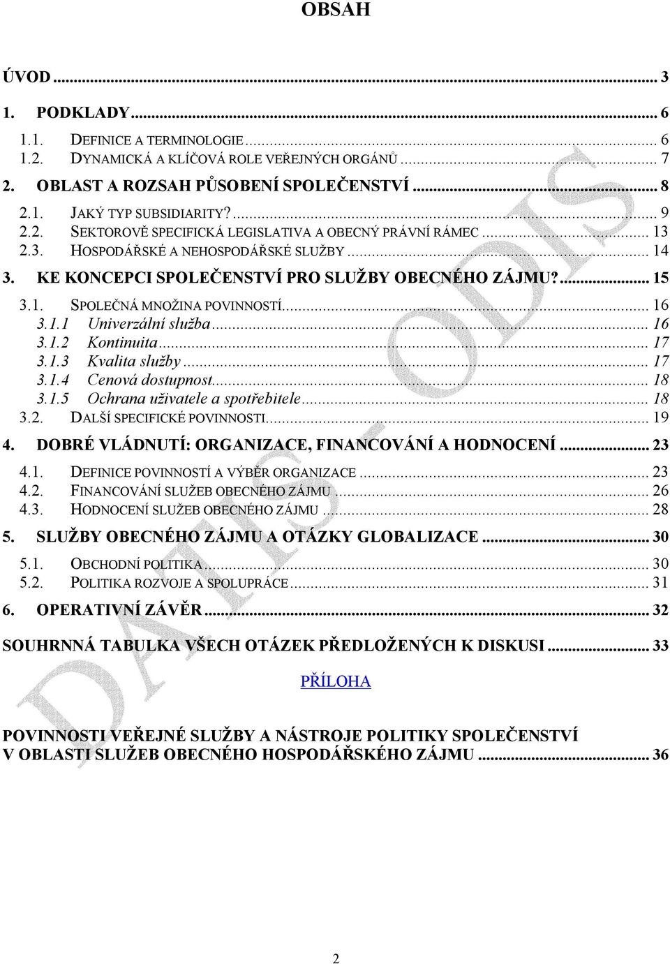 .. 16 3.1.1 Univerzální služba... 16 3.1.2 Kontinuita... 17 3.1.3 Kvalita služby...17 3.1.4 Cenová dostupnost... 18 3.1.5 Ochrana uživatele a spotřebitele... 18 3.2. DALŠÍ SPECIFICKÉ POVINNOSTI... 19 4.