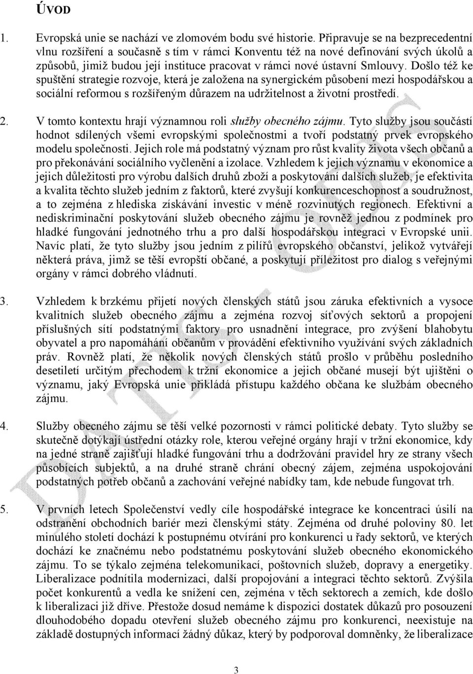 Došlo též ke spuštění strategie rozvoje, která je založena na synergickém působení mezi hospodářskou a sociální reformou s rozšířeným důrazem na udržitelnost a životní prostředí. 2.