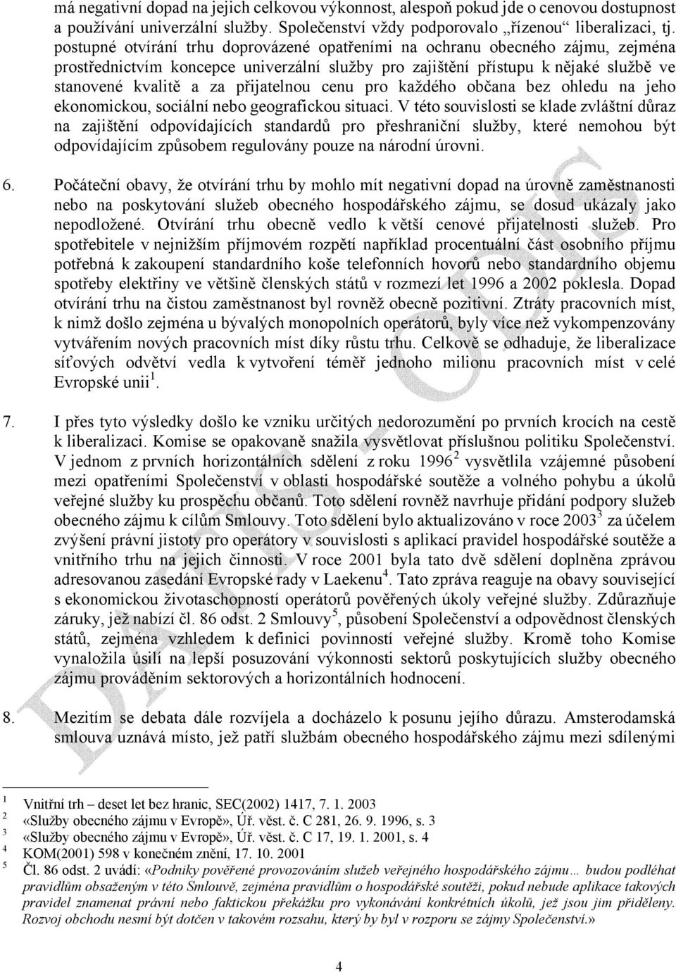 přijatelnou cenu pro každého občana bez ohledu na jeho ekonomickou, sociální nebo geografickou situaci.