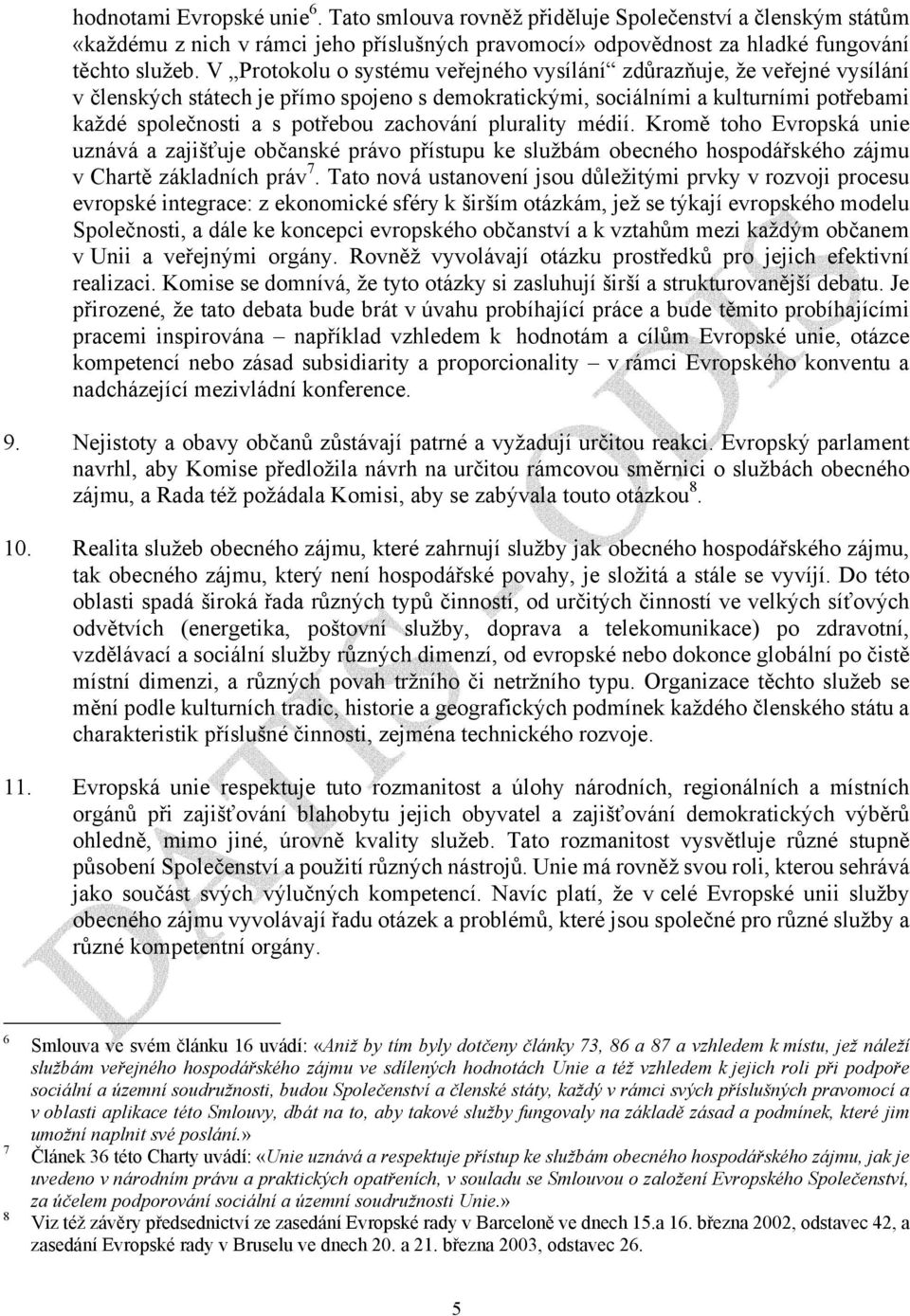 zachování plurality médií. Kromě toho Evropská unie uznává a zajišťuje občanské právo přístupu ke službám obecného hospodářského zájmu v Chartě základních práv 7.