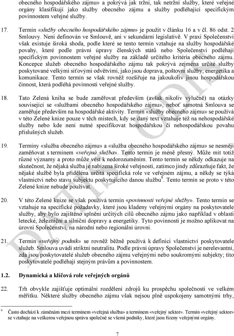 V praxi Společenství však existuje široká shoda, podle které se tento termín vztahuje na služby hospodářské povahy, které podle právní úpravy členských států nebo Společenství podléhají specifickým