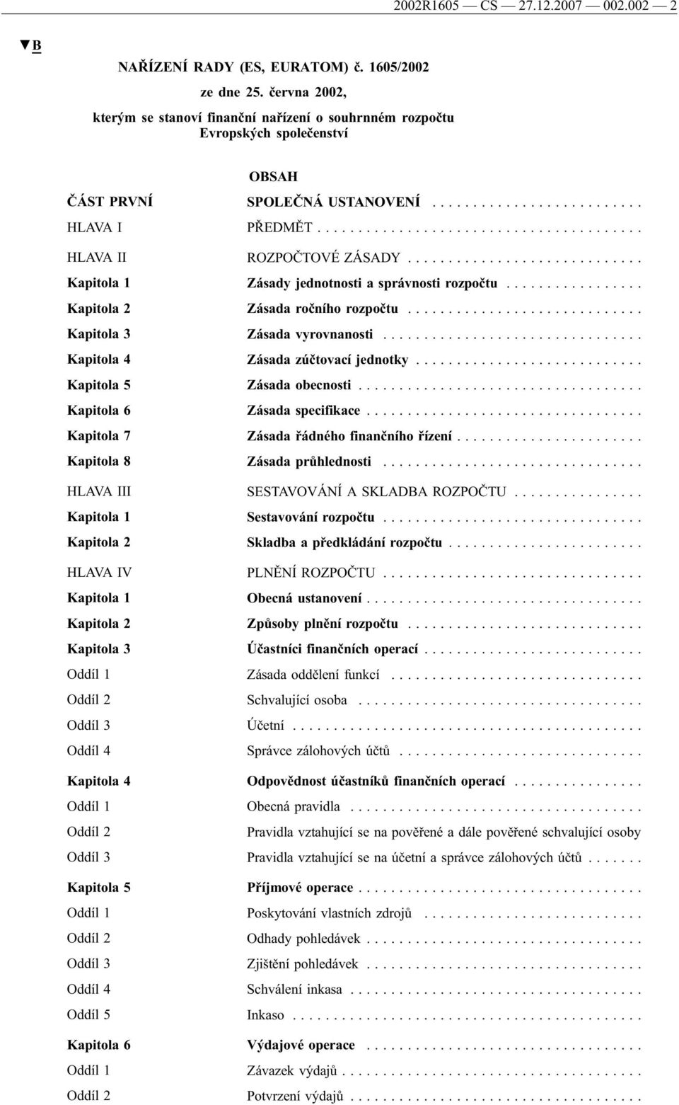 ..... Kapitola 1 Zásady jednotnosti a správnosti rozpočtu... Kapitola 2 Zásada ročního rozpočtu... Kapitola 3 Zásada vyrovnanosti... Kapitola 4 Zásada zúčtovací jednotky... Kapitola 5 Zásada obecnosti.