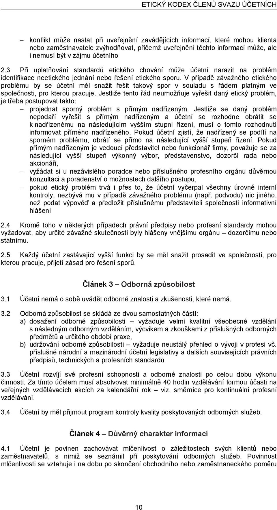 V případě závažného etického problému by se účetní měl snažit řešit takový spor v souladu s řádem platným ve společnosti, pro kterou pracuje.