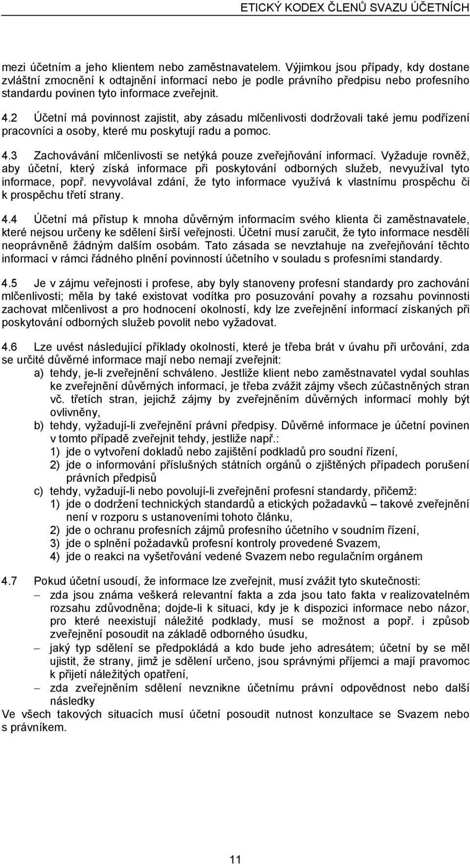 2 Účetní má povinnost zajistit, aby zásadu mlčenlivosti dodržovali také jemu podřízení pracovníci a osoby, které mu poskytují radu a pomoc. 4.