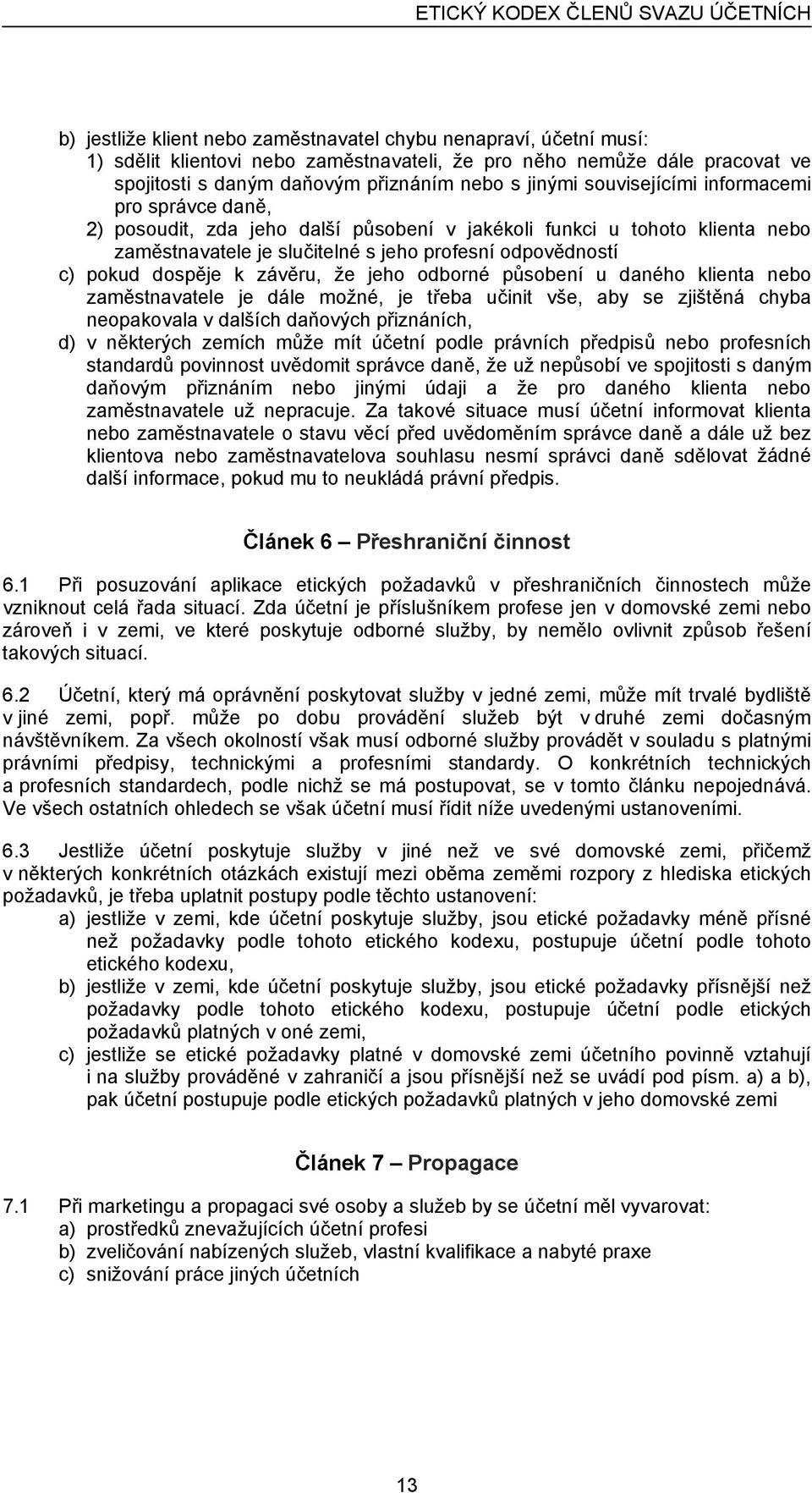 závěru, že jeho odborné působení u daného klienta nebo zaměstnavatele je dále možné, je třeba učinit vše, aby se zjištěná chyba neopakovala v dalších daňových přiznáních, d) v některých zemích může