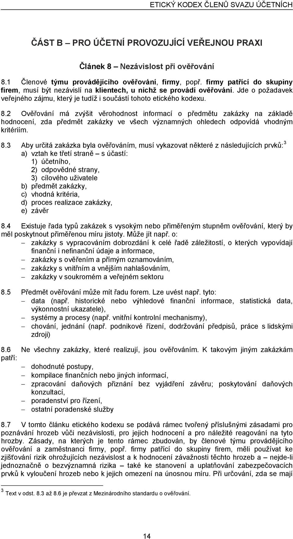 2 Ověřování má zvýšit věrohodnost informací o předmětu zakázky na základě hodnocení, zda předmět zakázky ve všech významných ohledech odpovídá vhodným kritériím. 8.