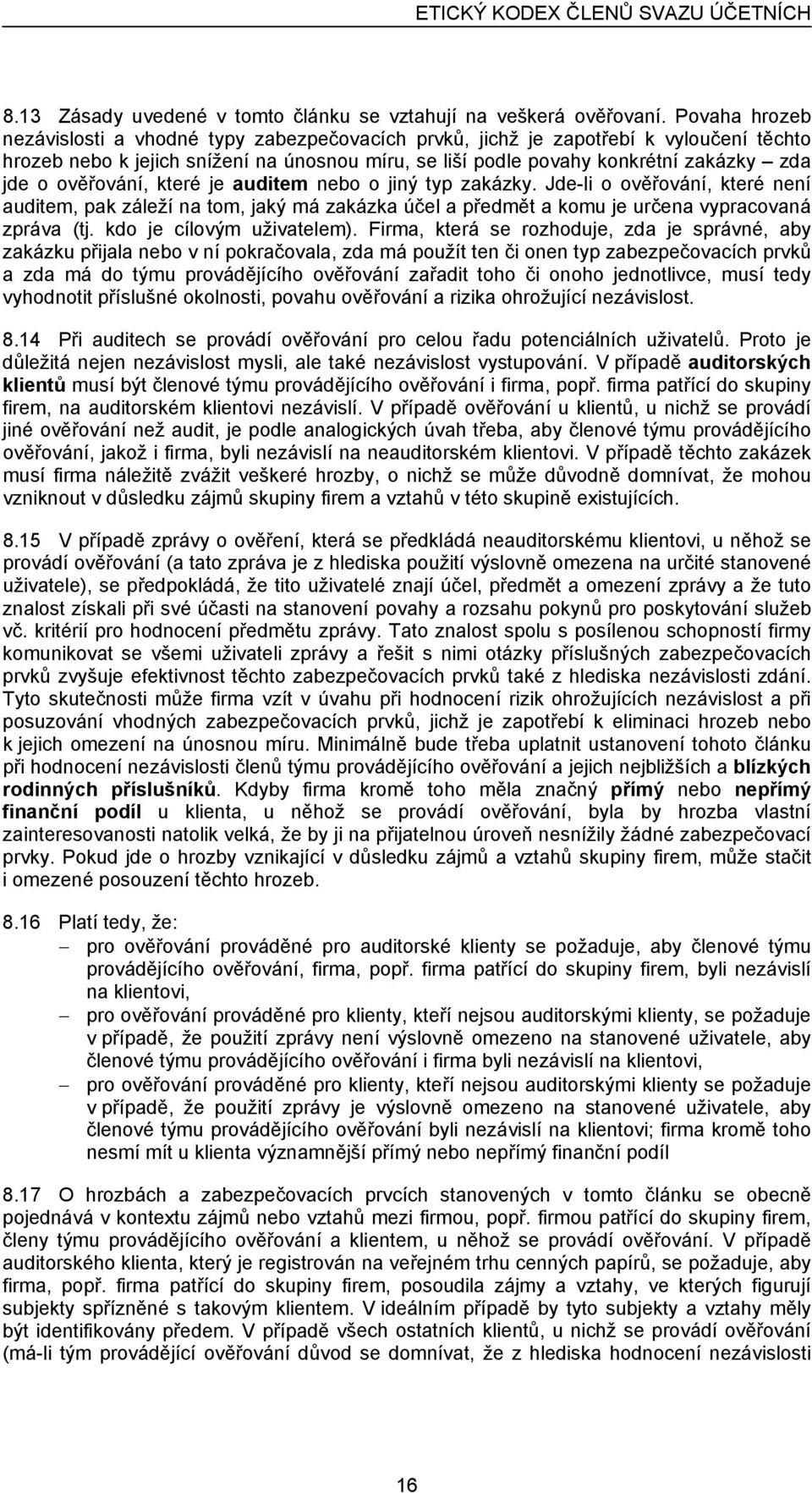 ověřování, které je auditem nebo o jiný typ zakázky. Jde-li o ověřování, které není auditem, pak záleží na tom, jaký má zakázka účel a předmět a komu je určena vypracovaná zpráva (tj.