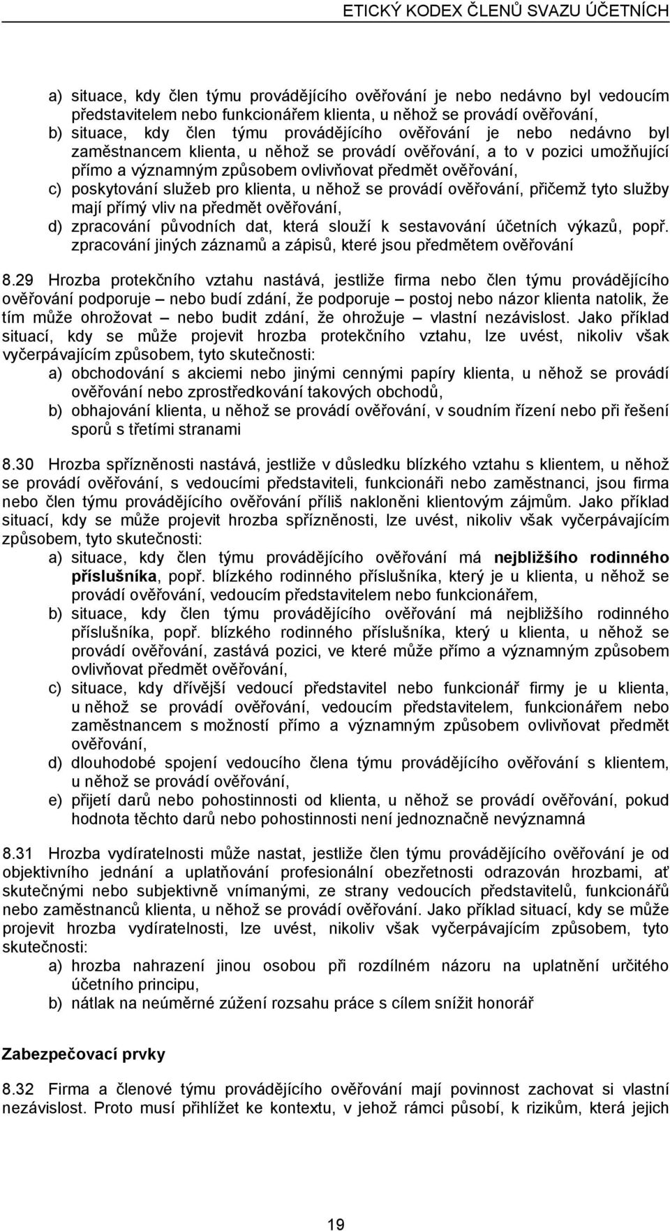 u něhož se provádí ověřování, přičemž tyto služby mají přímý vliv na předmět ověřování, d) zpracování původních dat, která slouží k sestavování účetních výkazů, popř.