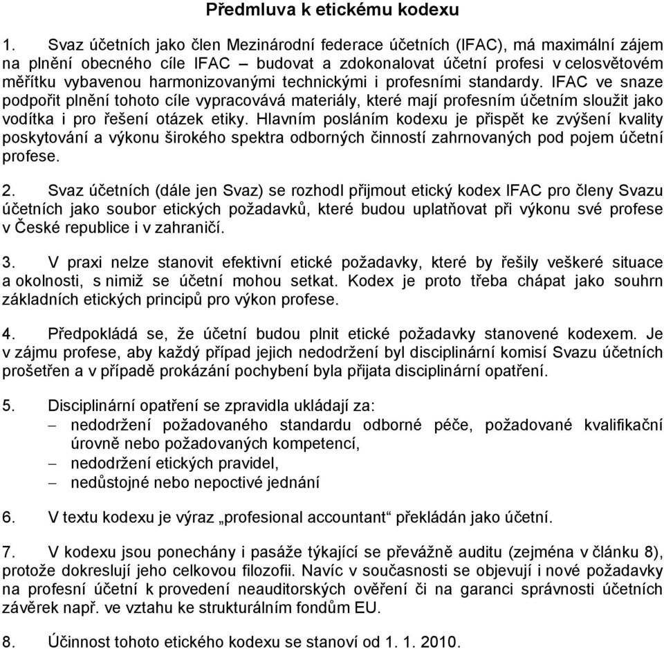 technickými i profesními standardy. IFAC ve snaze podpořit plnění tohoto cíle vypracovává materiály, které mají profesním účetním sloužit jako vodítka i pro řešení otázek etiky.