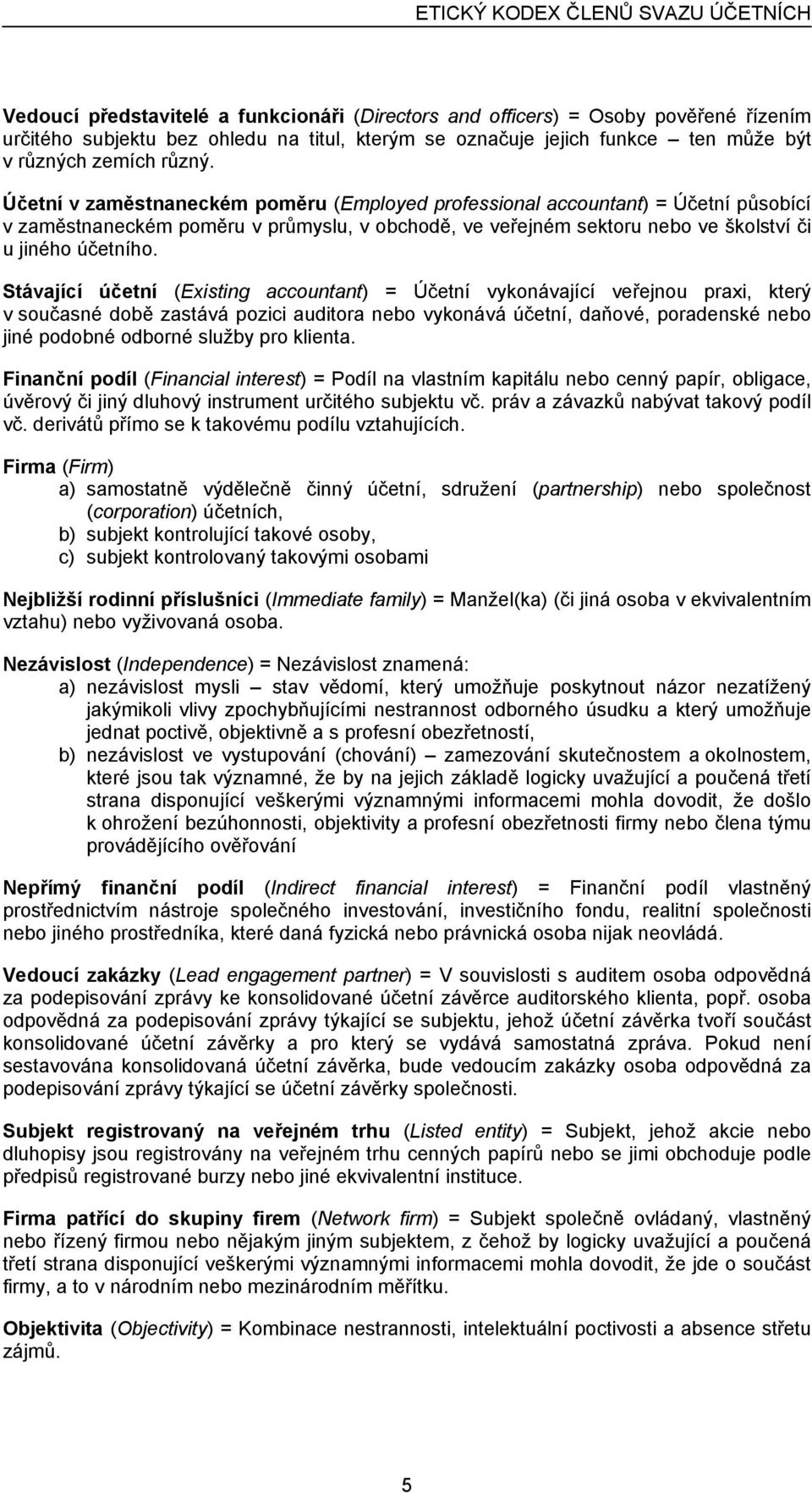 Stávající účetní (Existing accountant) = Účetní vykonávající veřejnou praxi, který v současné době zastává pozici auditora nebo vykonává účetní, daňové, poradenské nebo jiné podobné odborné služby