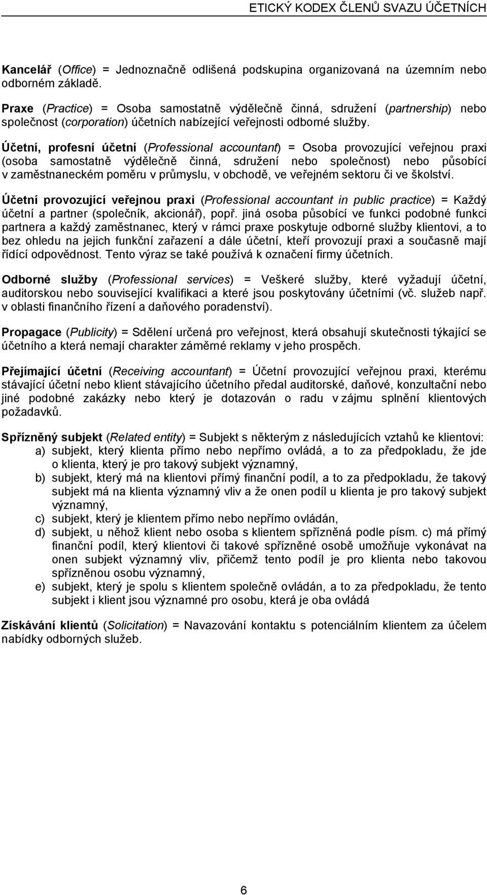 Účetní, profesní účetní (Professional accountant) = Osoba provozující veřejnou praxi (osoba samostatně výdělečně činná, sdružení nebo společnost) nebo působící v zaměstnaneckém poměru v průmyslu, v