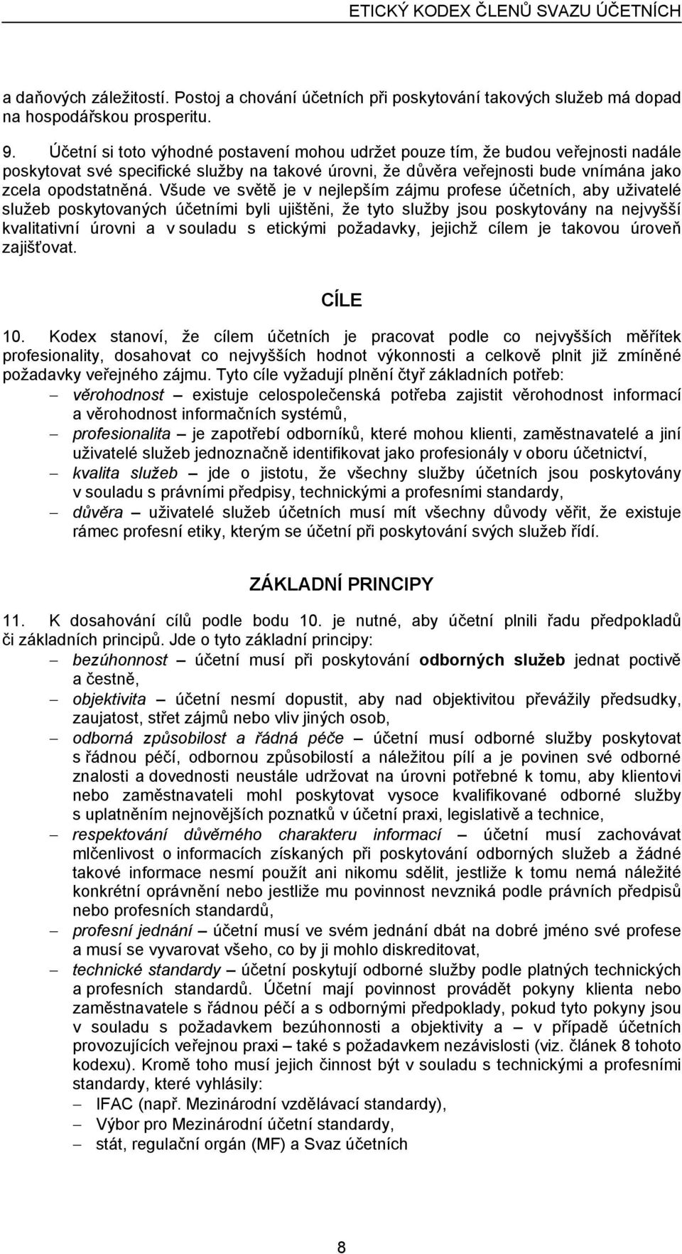 Všude ve světě je v nejlepším zájmu profese účetních, aby uživatelé služeb poskytovaných účetními byli ujištěni, že tyto služby jsou poskytovány na nejvyšší kvalitativní úrovni a v souladu s etickými